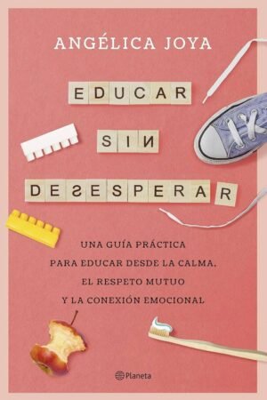 Educar sin desesperar de Angélica Joya