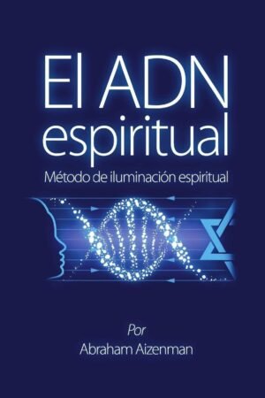 El ADN espiritual: Método de iluminación espiritual de Abraham Aizenman
