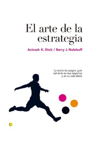 El Arte de la Estrategia: La teoría de juegos, guía del éxito en sus negocios y su vida diaria de Avinash K. Dixit