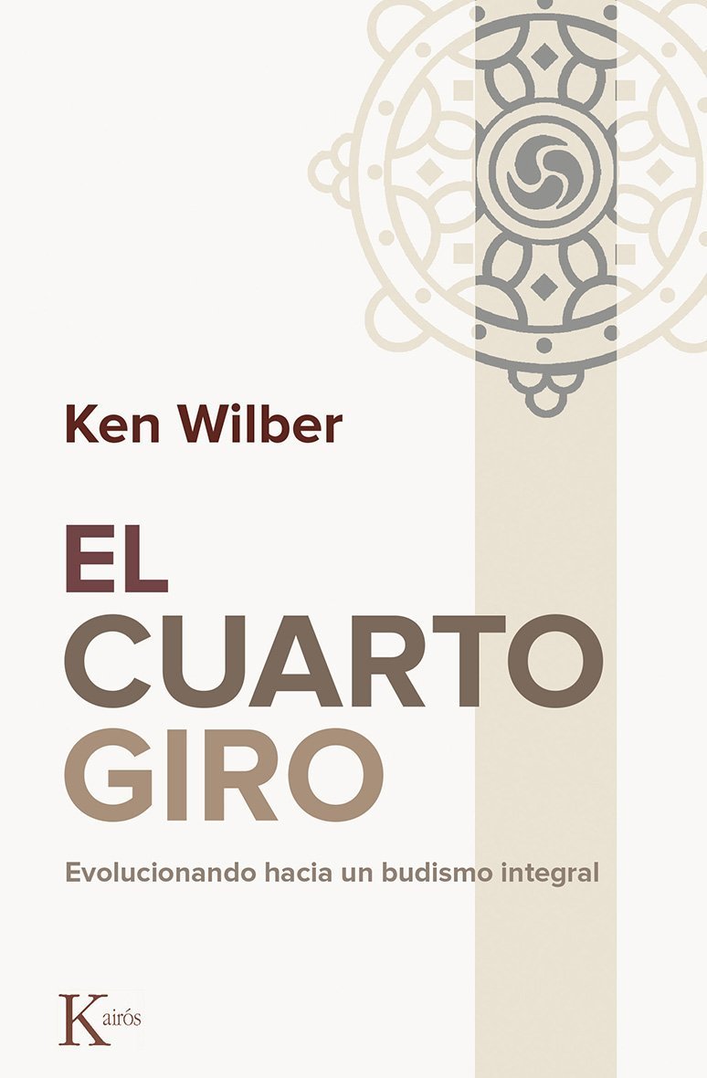 El Cuarto Giro: Evolucionando hacia un budismo integral de Ken Wilber 1 El Cuarto Giro: Evolucionando hacia un budismo integral de Ken Wilber