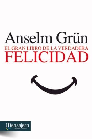 El Gran libro de la verdadera Felicidad de Anselm Grün
