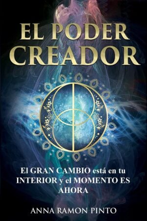 El Poder Creador: El gran cambio está en tu interior y el momento es Ahora de Anna Ramon Pinto