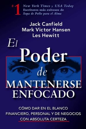 El Poder de Mantenerse Enfocado: Cómo dar en el blanco financiero, personal y de negocios con absoluta certeza de Jack Canfield