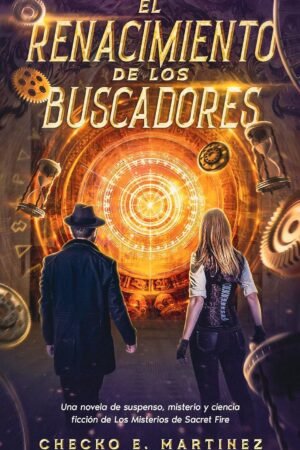 Los Misterios de Sacret Fire 4: El Renacimiento de los Buscadores de Checko E. Martínez