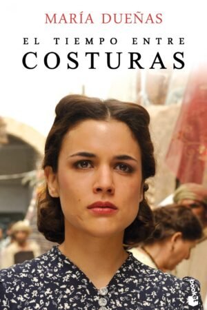 El Tiempo Entre Costuras de Maria Dueñas