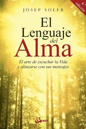 El lenguaje del alma: El arte de escuchar la Vida y alinearse con ella de Josep Soler