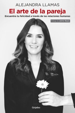 El arte de la pareja: Encuentra tu felicidad a través de las relaciones humanas de Alejandra Llamas