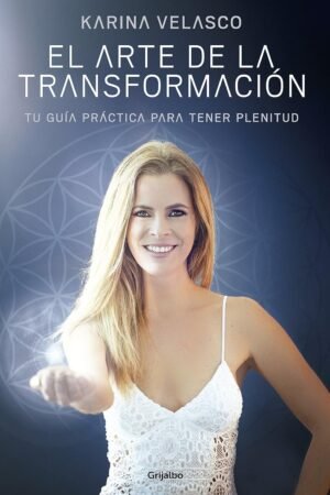 El arte de la transformación: Tu guía práctica para tener plenitud de Karina Velasco