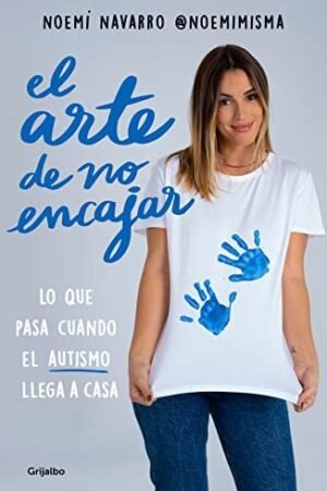 El arte de no encajar: Lo que pasa cuando el autismo llega a casa de Noemí Navarro