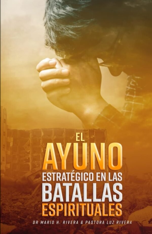 El ayuno estratégico en las batallas espirituales de Dr. Mario Héctor Rivera