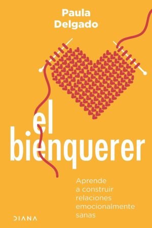 El bienquerer: Aprende a construir relaciones emocionalmente sanas de Paula Delgado