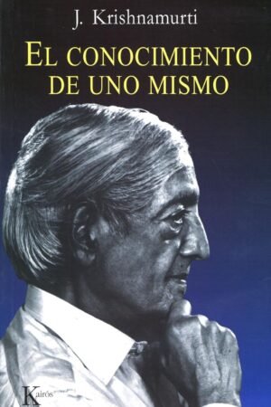 El conocimiento de uno mismo:14 charlas en Ojai, California, EEUU 1949 de Jiddu Krishnamurti