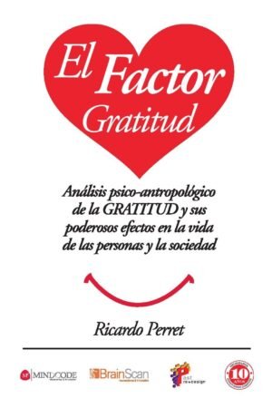 El factor gratitud: Análisis psico-antropológico de la GRATITUD y sus poderosos efectos en la vida de las personas y la sociedad de Ricardo Perret