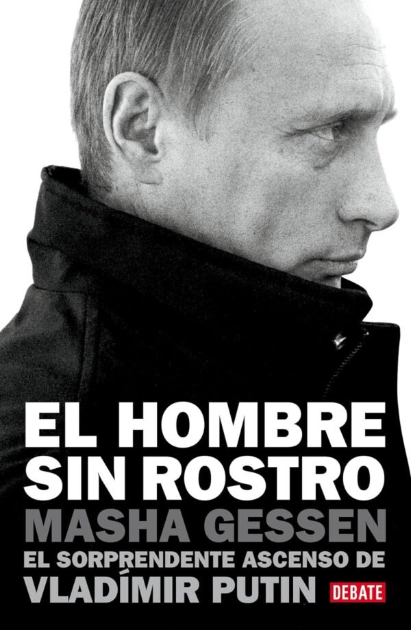 El hombre sin rostro: El sorprendente ascenso de Vladímir Putin de Masha Gessen