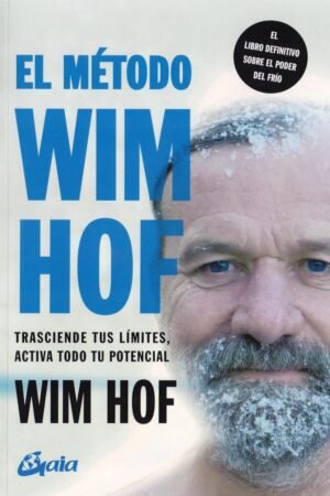 El método Wim Hof: Trasciende tus límites, activa todo tu potencial de Wim Hof