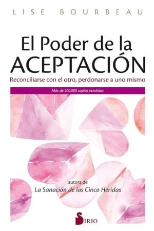 El poder de la aceptación: Reconciliarse con el otro, perdonarse a uno mismo de Lise Bourbeau
