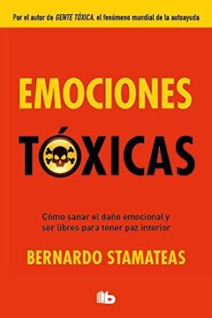 Emociones tóxicas: Cómo sanar el daño emocional y ser libres para tener paz interior de Bernardo Stamateas