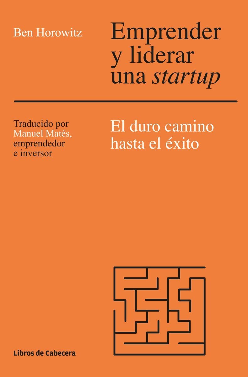 Emprender y liderar una startup: El duro camino hacia el éxito de Ben Horowitz 1 Emprender y liderar una startup: El duro camino hacia el éxito de Ben Horowitz