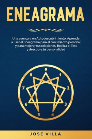 Eneagrama: Una aventura en Autodescubrimiento. Aprende a usar el Eneagrama para el crecimiento personal y para mejorar tus relaciones. Realiza el Test y descubre tu personalidad de José Villa