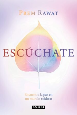 Escúchate: Encuentra la paz en un mundo ruidoso de Prem Rawat