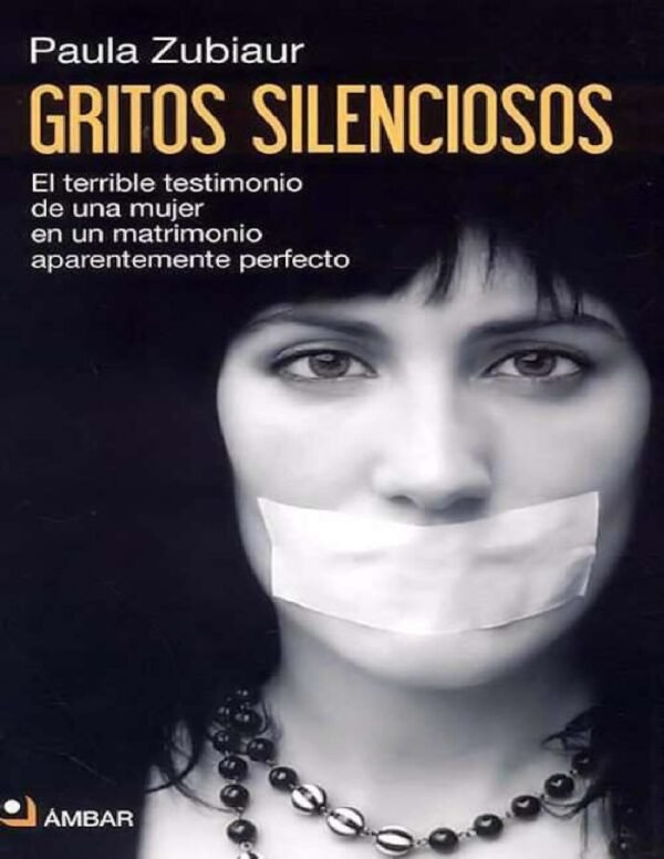 Gritos silenciosos: El terrible tretimonio de una mujer en un matrimonio aparentemente perfecto de Paula Zubiaur