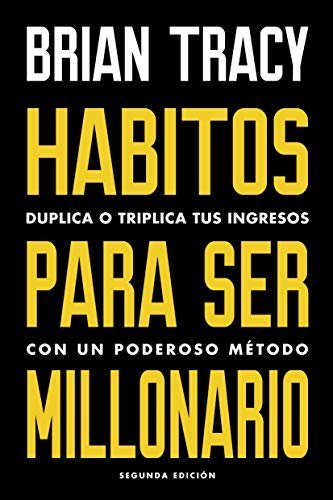 Hábitos para ser millonario: Duplica o triplica tus ingresos con un poderoso método de Brian Tracy 1 Hábitos para ser millonario: Duplica o triplica tus ingresos con un poderoso método de Brian Tracy