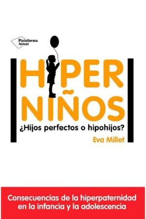 Hiperniños: ¿Hijos perfectos o hipohijos? de Eva Millet