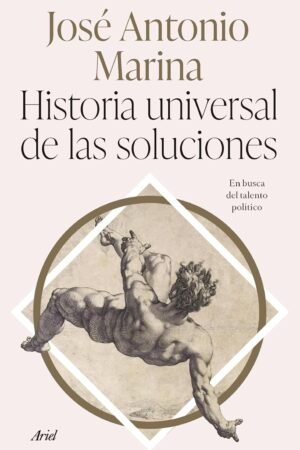 Historia universal de las soluciones: En busca del talento político de José Antonio Marina