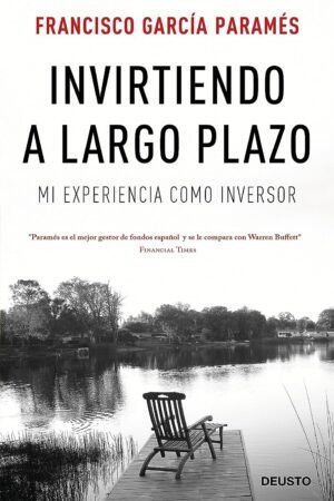 Invirtiendo a largo plazo: Mi experiencia como inversor de Francisco García Paramés