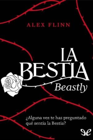 La Bestia: Beastly. ¿Alguna vez te haz preguntado qué sentía la bestia? de Alex Flinn