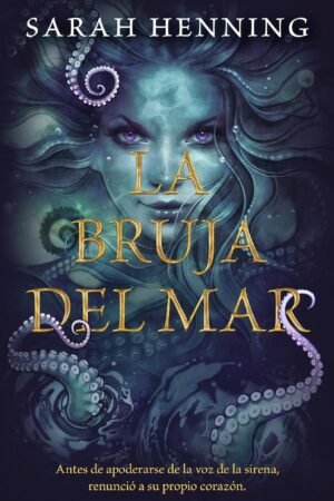 La Bruja del Mar: Antes de apoderarse de la voz de la Sirena, renunció a su propio corazón de Sarah Henning