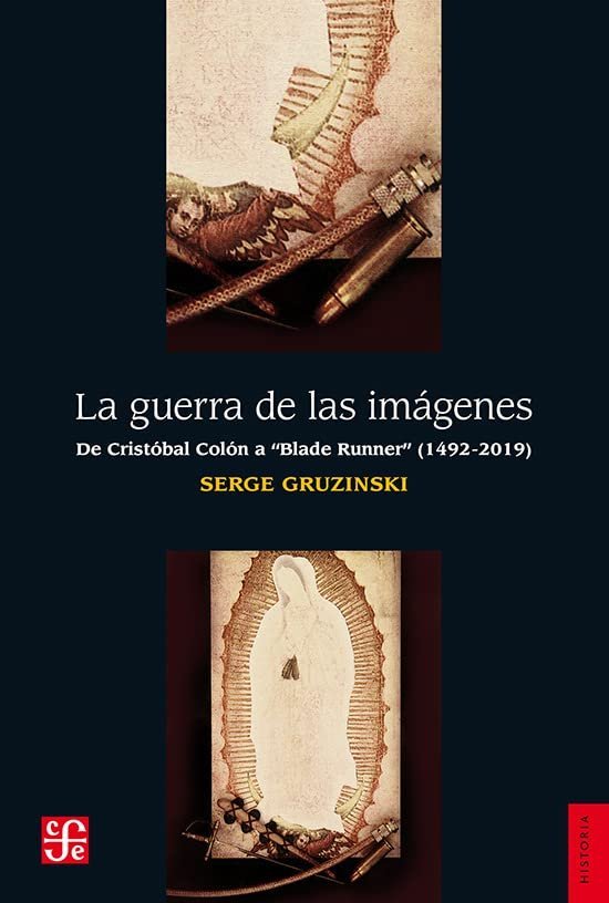 La Guerra de las Imagenes: De Cristóbal Colón a "Blade Runner" (1492-2019) de Serge Gruzinski 1 La Guerra de las Imagenes: De Cristóbal Colón a "Blade Runner" (1492-2019) de Serge Gruzinski
