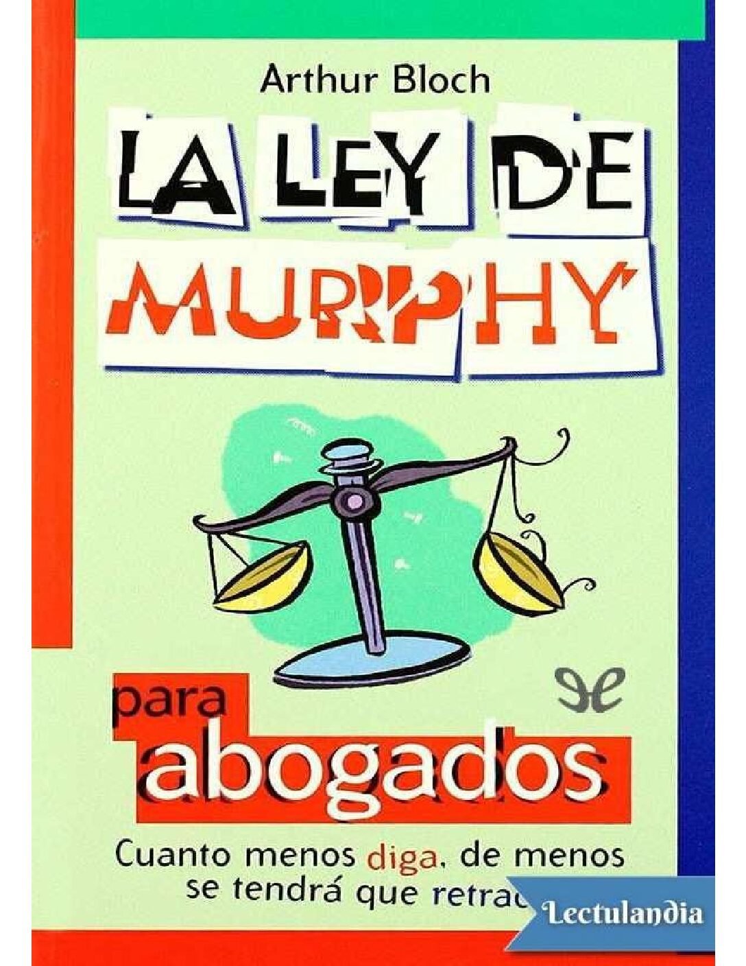 La Ley de Murphy para Abogados: Cuanto menos diga, de menos se tendrá que retractar de Arthur Bloch 1 La Ley de Murphy para Abogados: Cuanto menos diga, de menos se tendrá que retractar de Arthur Bloch