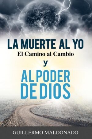 La Muerte al Yo, el camino al cambio y al Poder de Dios de  Guillermo Maldonado