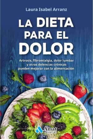 La dieta para el dolor. Artrosis, fibromialgia, dolor lumbar y otras dolencias crónicas que pueden mejorar con la alimentación de Laura Isabel Arranz