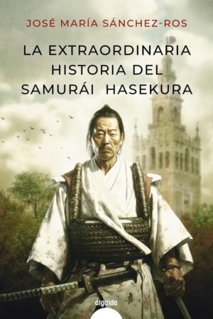 La extraordinaria historia del samurai Hasekura de José María Sánchez Ros