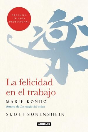 La felicidad en el trabajo: Organiza tu vida profesional de Marie Kondo
