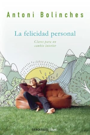 La felicidad personal: Claves para un cambio interior de Antoni Bolinches