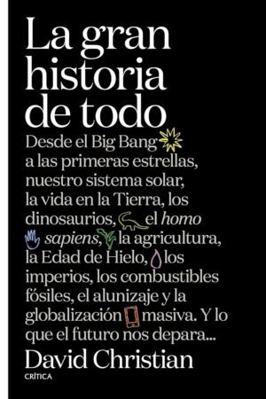 La gran historia de todo: Desde el Big Bang a las primeras estrellas, nuestro sistema solar, la vida en la Tierra, los dinosaurios, el Homo sapiens de David Christian