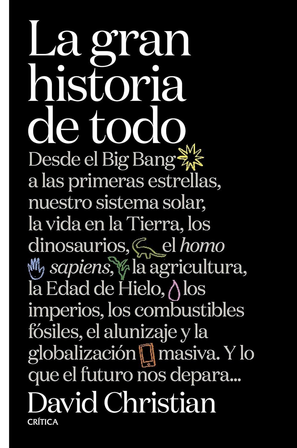 La gran historia de todo: Desde el Big Bang a las primeras estrellas, nuestro sistema solar, la vida en la Tierra, los dinosaurios, el Homo sapiens de David Christian 1 La gran historia de todo: Desde el Big Bang a las primeras estrellas, nuestro sistema solar, la vida en la Tierra, los dinosaurios, el Homo sapiens de David Christian