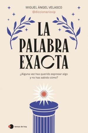 La palabra exacta: ¿Algunas vez has querido expresar algo y no has sabido cómo? de Miguel Ángel Velasco (@diccionariovip)