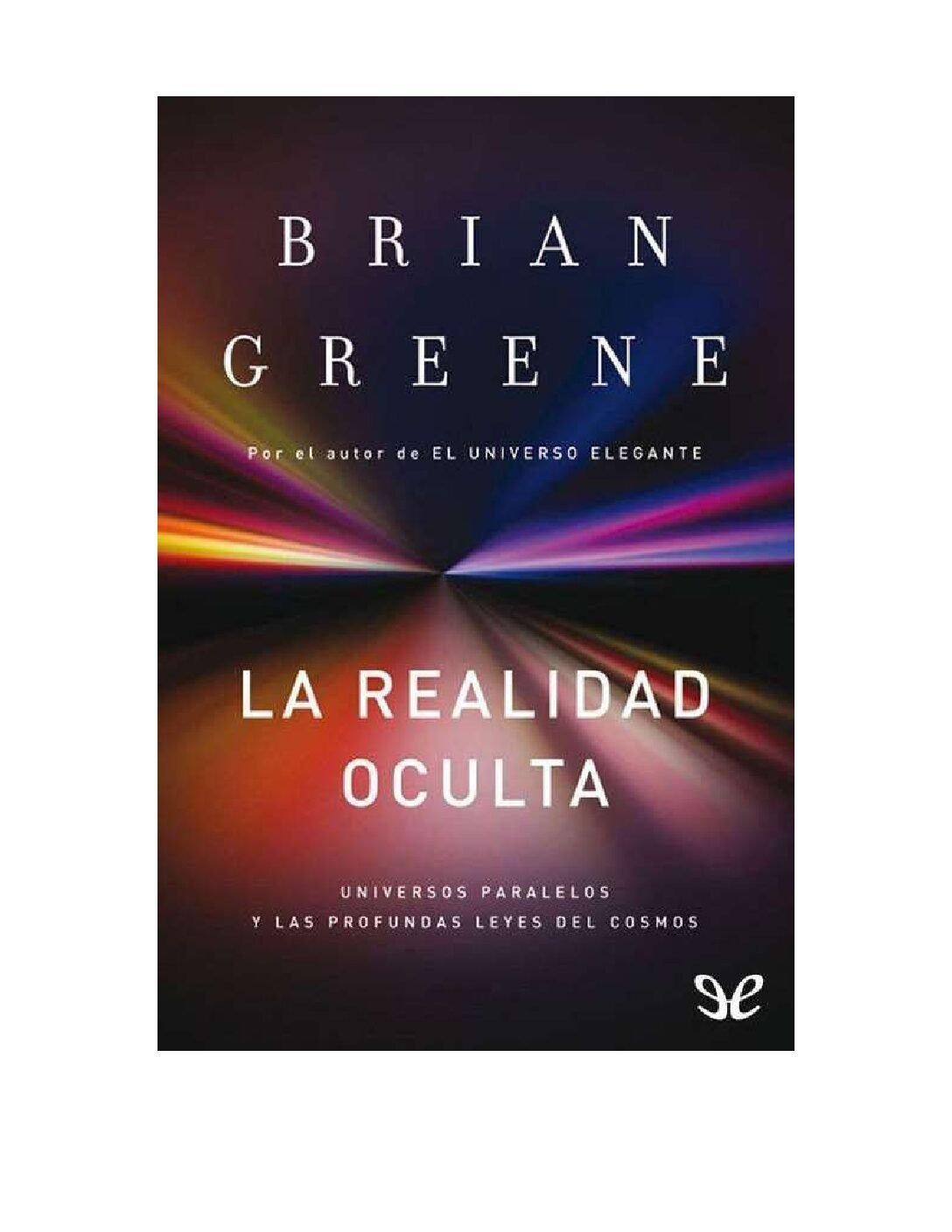 La realidad oculta: Universos paralelos y la sprofundas leyes del Cosmos de Brian Greene 1 La realidad oculta: Universos paralelos y la sprofundas leyes del Cosmos de Brian Greene
