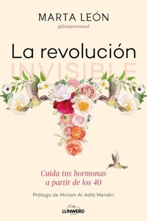 La revolución invisible: Cuida tus hormonas a partir de los 40 de Marta León
