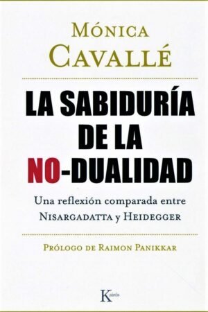 La sabiduría de la no-dualidad: Una reflexión comparada entre Nisargadatta y Heidegger de Mónica Cavallé