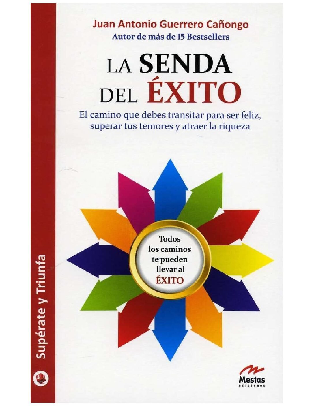 La senda del éxito: El camino que debes transitar para ser feliz, superar tus temores y atraer la riqueza de Juan Antonio Guerrero Cañongo 1 La senda del éxito: El camino que debes transitar para ser feliz, superar tus temores y atraer la riqueza de Juan Antonio Guerrero Cañongo