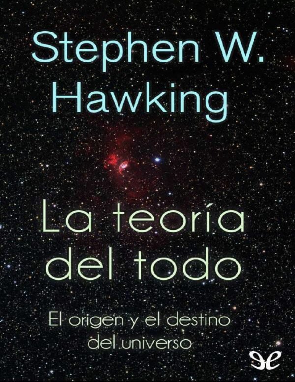 La teoría del todo: El origen y el destino del universo de Stephen Hawking
