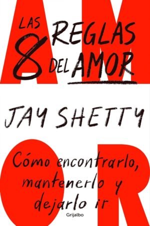 Las 8 reglas del amor. Cómo encontrarlo, mantenerlo y dejarlo ir de Jay Shetty