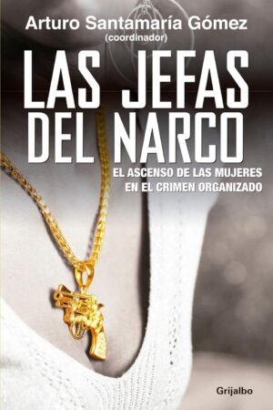 Las jefas del narco: El ascenso de las mujeres en el crimen organizado de Arturo Santamaría