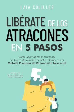 Libérate de los atracones en 5 pasos: Cómo dejar de tener atracones sin fuerza de voluntad ni lucha interna, con el método probado de reconexión neuronal de Laia Colilles