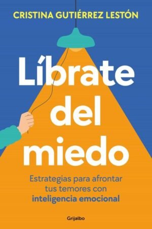 Líbrate del miedo: Estrategias para afrontar tus temores con inteligencia emocional de Cristina Gutiérrez Lestón
